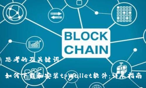 思考的及关键词

如何下载和安装tpWallet软件：详尽指南