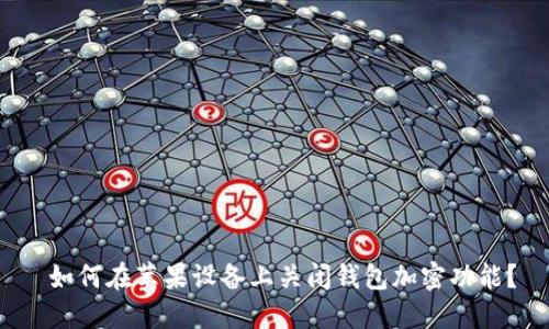  如何在苹果设备上关闭钱包加密功能？