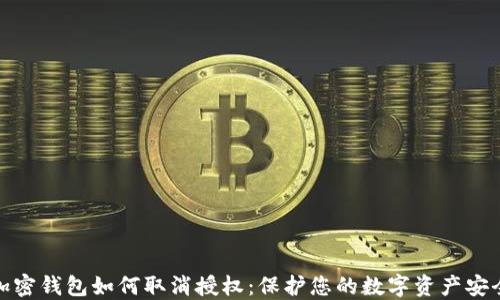 
加密钱包如何取消授权：保护您的数字资产安全