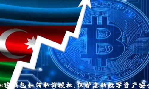 
加密钱包如何取消授权：保护您的数字资产安全