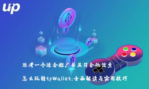 思考一个适合推广并且符合的优秀

怎么玩转tpWallet：全面解读与实用技巧