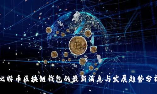 比特币区块链钱包的最新消息与发展趋势分析