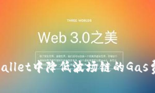 如何在tpWallet中降低波场链的Gas费：全面指南