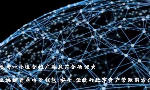 思考一个适合推广并且符合的优秀

区块链货币电子钱包：安全、便捷的数字资产管理新方式