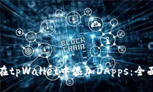 如何在tpWallet中添加DApps：全面指南
