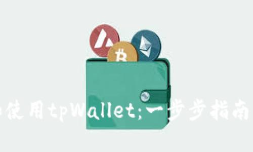 如何创建和使用tpWallet：一步步指南与实用技巧