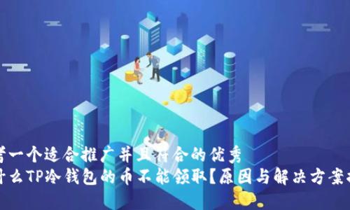 思考一个适合推广并且符合的优秀  
为什么TP冷钱包的币不能领取？原因与解决方案揭秘