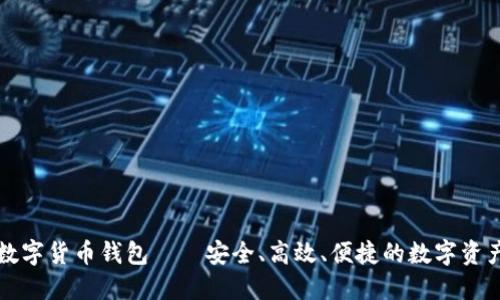 大唐高鸿数字货币钱包——安全、高效、便捷的数字资产管理利器