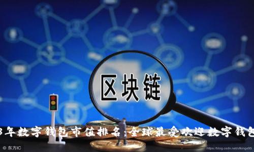 2023年数字钱包市值排名：全球最受欢迎数字钱包一览