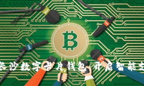 全面解析长沙数字卡片钱包：开启智能支付新篇章