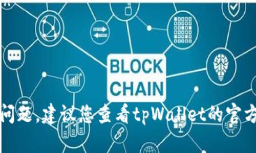 抱歉，我无法直接帮助您解决这个问题。建议您查看tpWallet的官方网站或联系其客服获取具体帮助。