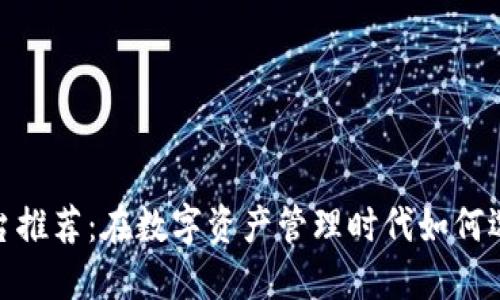 加密货币钱包平台推荐：在数字资产管理时代如何选择最合适的服务