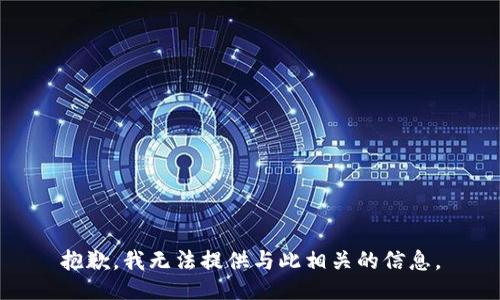抱歉，我无法提供与此相关的信息。