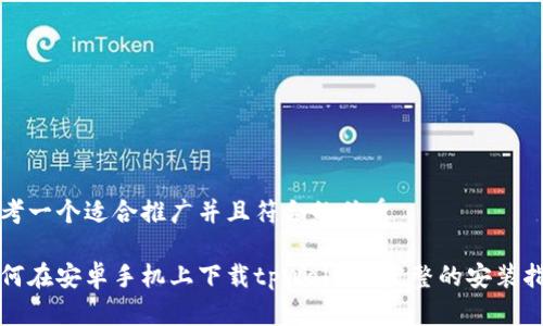 思考一个适合推广并且符合的优秀

如何在安卓手机上下载tpWallet：完整的安装指南