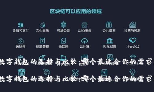 数字钱包的选择与比较：哪个最适合你的需求？

数字钱包的选择与比较：哪个最适合你的需求？