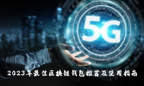 2023年最佳区块链钱包推荐及使用指南