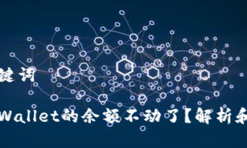 作品和关键词

为什么tpWallet的余额不动了？解析和解决方案