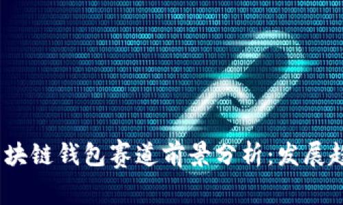 2025年区块链钱包赛道前景分析：发展趋势与机遇