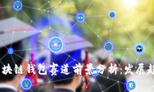 2025年区块链钱包赛道前景分析：发展趋势与机遇