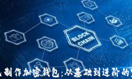 
如何自己制作加密钱包：从基础到进阶的完整教程