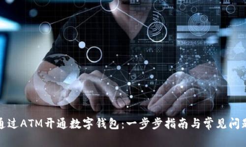 如何通过ATM开通数字钱包：一步步指南与常见问题解答