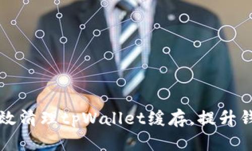 如何有效清理tpWallet缓存，提升钱包性能