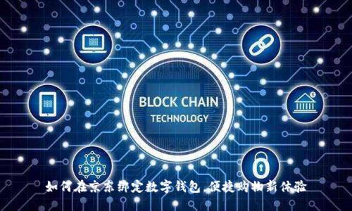 如何在京东绑定数字钱包，便捷购物新体验