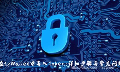 :
如何在tpWallet中导入Token：详细步骤与常见问题解析