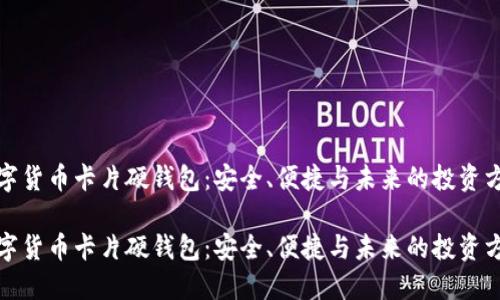 数字货币卡片硬钱包：安全、便捷与未来的投资方式

数字货币卡片硬钱包：安全、便捷与未来的投资方式