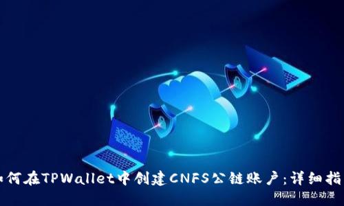 如何在TPWallet中创建CNFS公链账户：详细指南