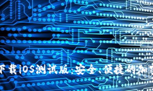 tpWallet官网下载iOS测试版：安全、便捷的加密货币钱包选择
