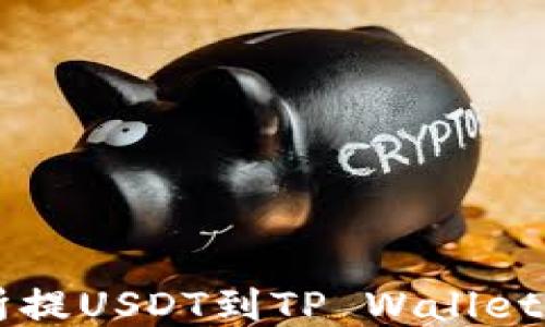 
币安交易所提USDT到TP Wallet的详细教程