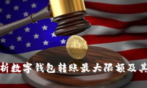 : 全面解析数字钱包转账最大限额及其影响因素