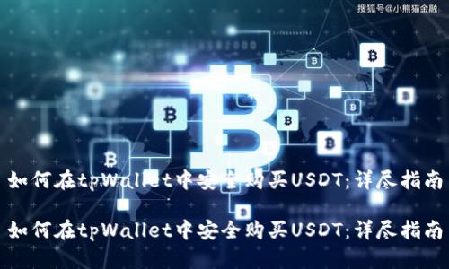 如何在tpWallet中安全购买USDT：详尽指南

如何在tpWallet中安全购买USDT：详尽指南