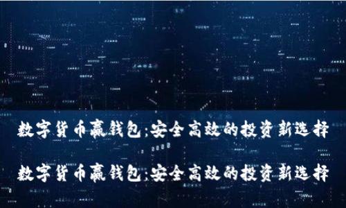 数字货币赢钱包：安全高效的投资新选择

数字货币赢钱包：安全高效的投资新选择