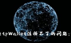 如何解决tpWallet注册不了的