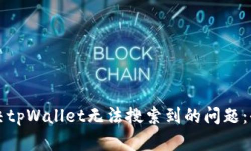 如何解决tpWallet无法搜索到的问题：全面指南