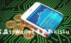 如何在tpWallet中获取Kishu分