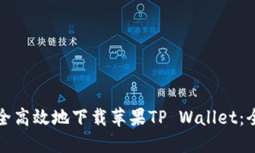如何安全高效地下载苹果TP Wallet：全面指南