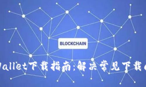 tpWallet下载指南：解决常见下载问题