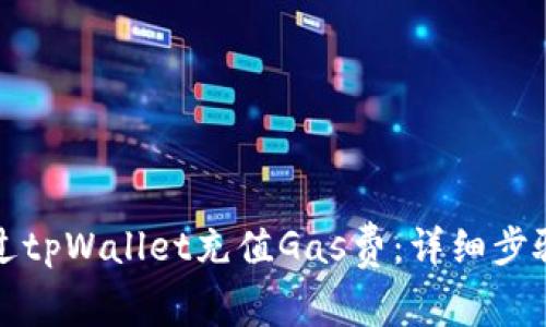 如何通过tpWallet充值Gas费：详细步骤与技巧