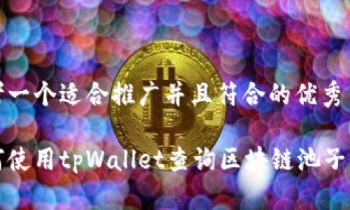 思考一个适合推广并且符合的优秀

如何使用tpWallet查询区块链池子信息