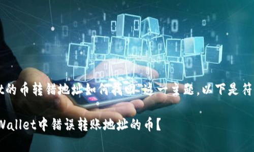 对于“tpWallet的币转错地址如何找回”这一主题，以下是符合的和关键词:

: 如何找回tpWallet中错误转账地址的币？