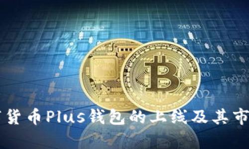 ### 数字货币Plus钱包的上线及其市场影响解析