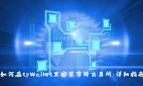 如何在tpWallet里安装薄饼交易所：详细指南