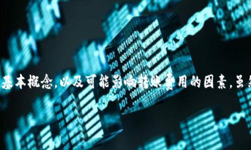 为了更好地或者更精确地回答您的问题，我需要解释一下与tpWallet转账USDT（泰达币）相关的一些基本概念，以及可能影响转账费用的因素。虽然我无法提供特定的数字或费用信息，但我可以提供一些背景和详细的解析，以帮助您理解这一过程。

### tpWallet转账USDT所需矿工费用详解