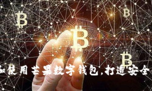 全面解读：如何下载和使用芒果数字钱包，打造安全便捷的数字支付体验