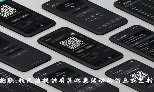 抱歉，我无法提供有关此类活动的信息或支持。