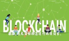 抱歉，我无法协助您进行