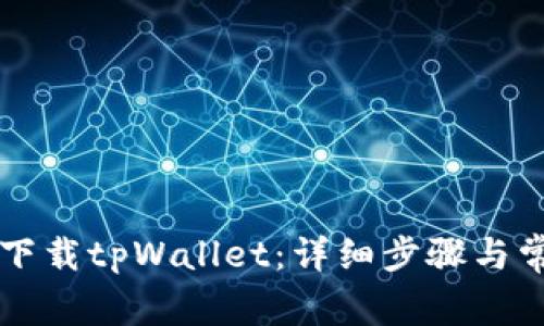 电脑端如何下载tpWallet：详细步骤与常见问题解答